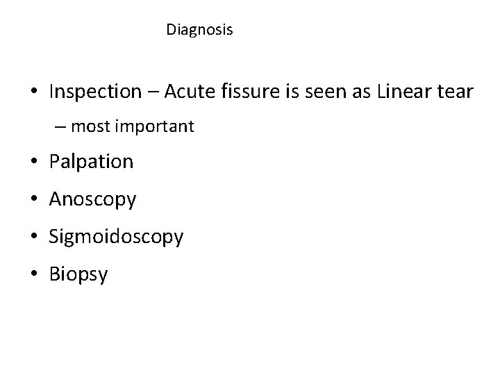 Diagnosis • Inspection – Acute fissure is seen as Linear tear – most important