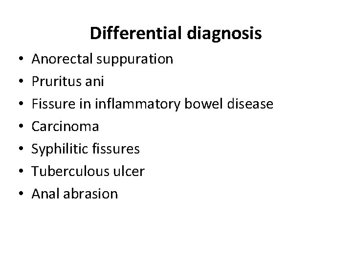 Differential diagnosis • • Anorectal suppuration Pruritus ani Fissure in inflammatory bowel disease Carcinoma