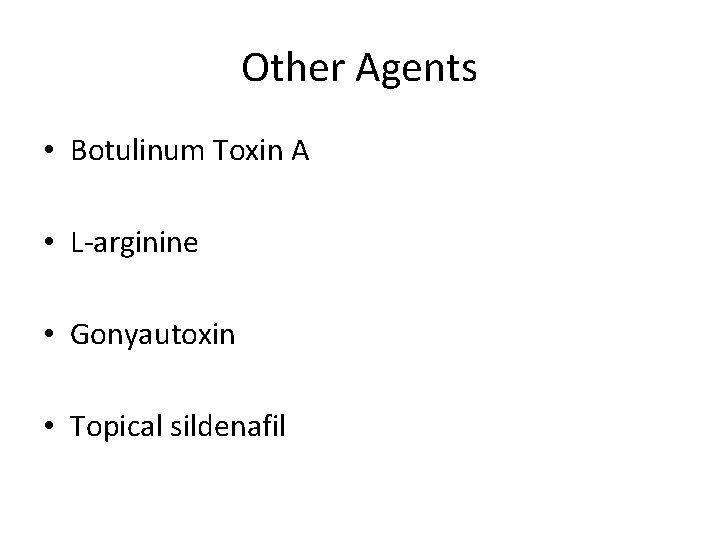 Other Agents • Botulinum Toxin A • L-arginine • Gonyautoxin • Topical sildenafil 