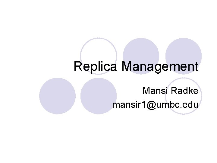 Replica Management Mansi Radke mansir 1@umbc. edu 