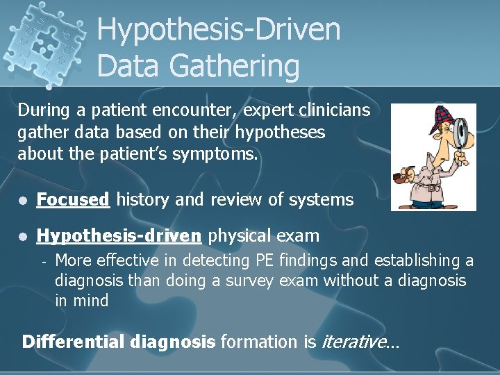 Hypothesis-Driven Data Gathering During a patient encounter, expert clinicians gather data based on their Hypothesis-Driven Data Gathering During a patient encounter, expert clinicians gather data based on their