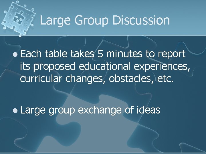 Large Group Discussion l Each table takes 5 minutes to report its proposed educational Large Group Discussion l Each table takes 5 minutes to report its proposed educational