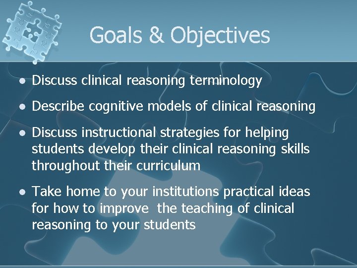Goals & Objectives l Discuss clinical reasoning terminology l Describe cognitive models of clinical Goals & Objectives l Discuss clinical reasoning terminology l Describe cognitive models of clinical