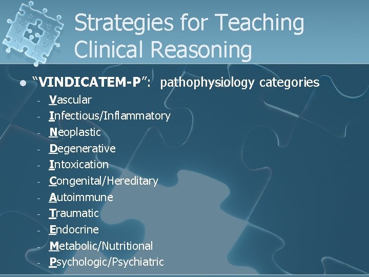 Strategies for Teaching Clinical Reasoning l “VINDICATEM-P”: pathophysiology categories - Vascular Infectious/Inflammatory Neoplastic Degenerative Strategies for Teaching Clinical Reasoning l “VINDICATEM-P”: pathophysiology categories - Vascular Infectious/Inflammatory Neoplastic Degenerative