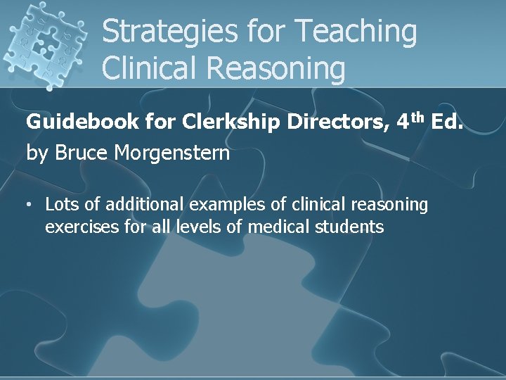 Strategies for Teaching Clinical Reasoning Guidebook for Clerkship Directors, 4 th Ed. by Bruce Strategies for Teaching Clinical Reasoning Guidebook for Clerkship Directors, 4 th Ed. by Bruce