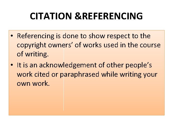 CITATION &REFERENCING • Referencing is done to show respect to the copyright owners’ of