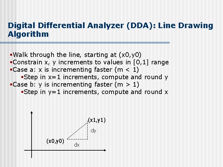 Digital Differential Analyzer (DDA): Line Drawing Algorithm §Walk through the line, starting at (x