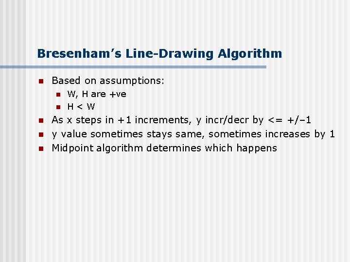 Bresenham’s Line-Drawing Algorithm n Based on assumptions: n n n W, H are +ve