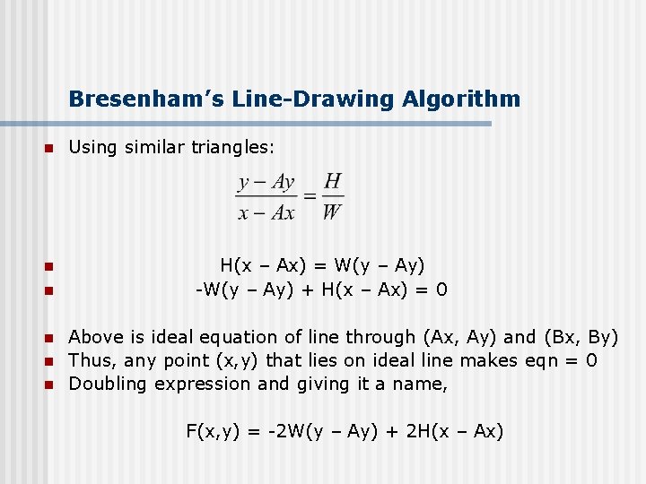 Bresenham’s Line-Drawing Algorithm n n n Using similar triangles: H(x – Ax) = W(y