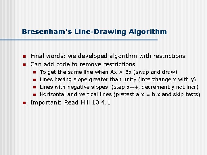 Bresenham’s Line-Drawing Algorithm n n Final words: we developed algorithm with restrictions Can add