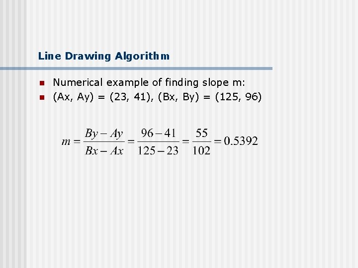 Line Drawing Algorithm n n Numerical example of finding slope m: (Ax, Ay) =