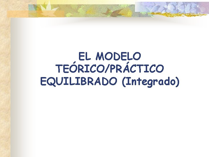 EL MODELO TEÓRICO/PRÁCTICO EQUILIBRADO (Integrado) 