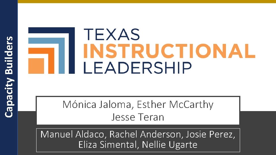 Capacity Builders Mónica Jaloma, Esther Mc. Carthy Jesse Teran Manuel Aldaco, Rachel Anderson, Josie Capacity Builders Mónica Jaloma, Esther Mc. Carthy Jesse Teran Manuel Aldaco, Rachel Anderson, Josie