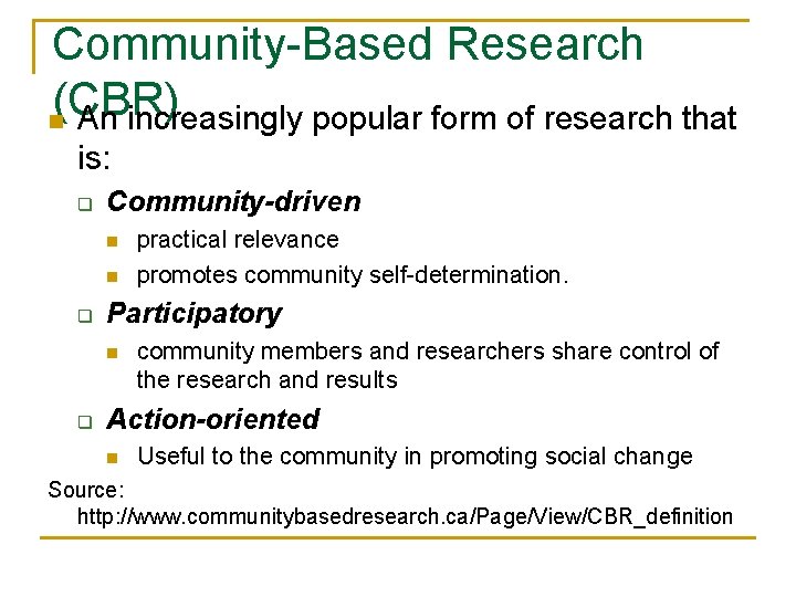 Community-Based Research (CBR) n An increasingly popular form of research that is: q Community-driven