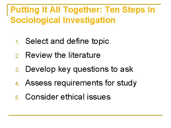 Putting It All Together: Ten Steps in Sociological Investigation 1. Select and define topic