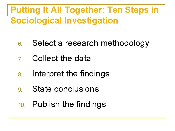 Putting It All Together: Ten Steps in Sociological Investigation 6. Select a research methodology