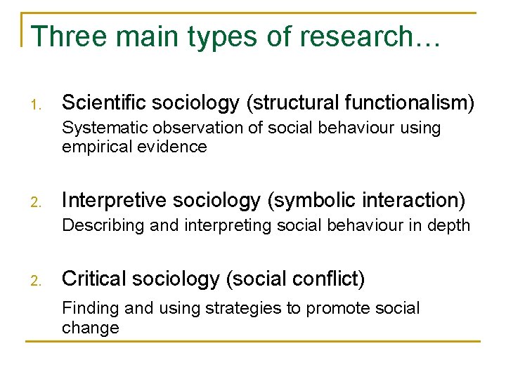 Three main types of research… 1. Scientific sociology (structural functionalism) Systematic observation of social