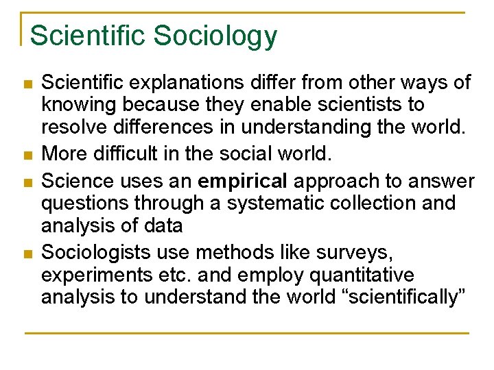 Scientific Sociology n n Scientific explanations differ from other ways of knowing because they