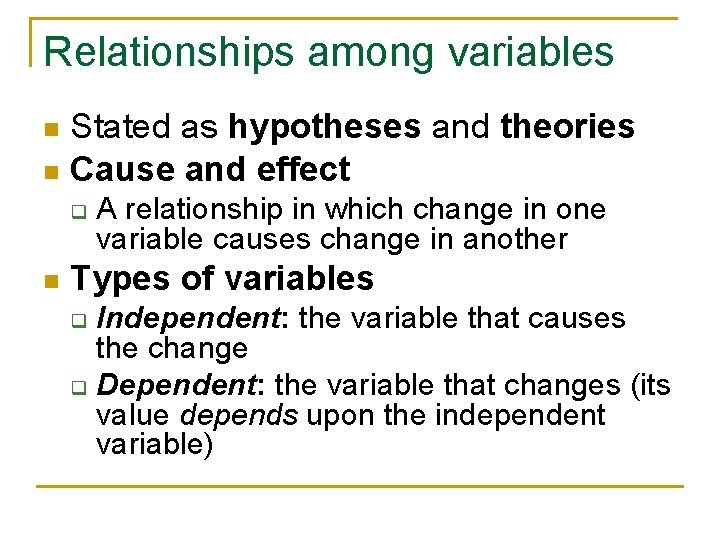 Relationships among variables Stated as hypotheses and theories n Cause and effect n q