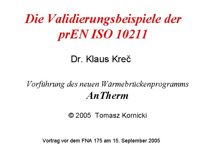 Die Validierungsbeispiele der pr. EN ISO 10211 Dr. Klaus Kreč Vorführung des neuen Wärmebrückenprogramms