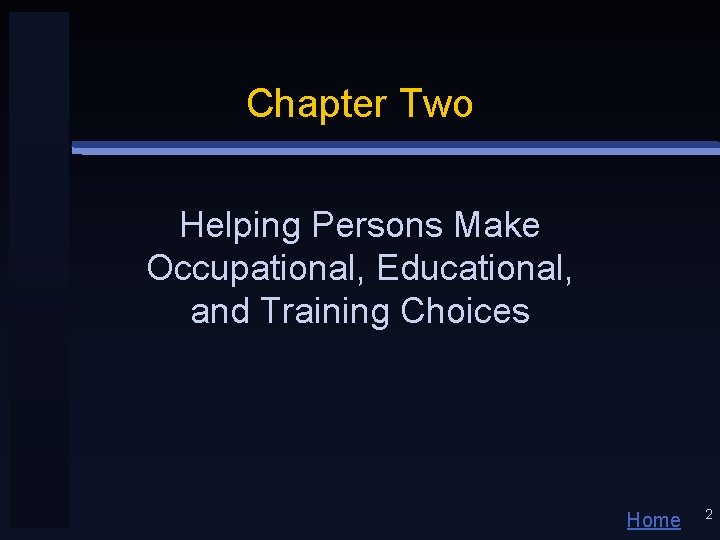 Chapter Two Helping Persons Make Occupational, Educational, and Training Choices Home 2 