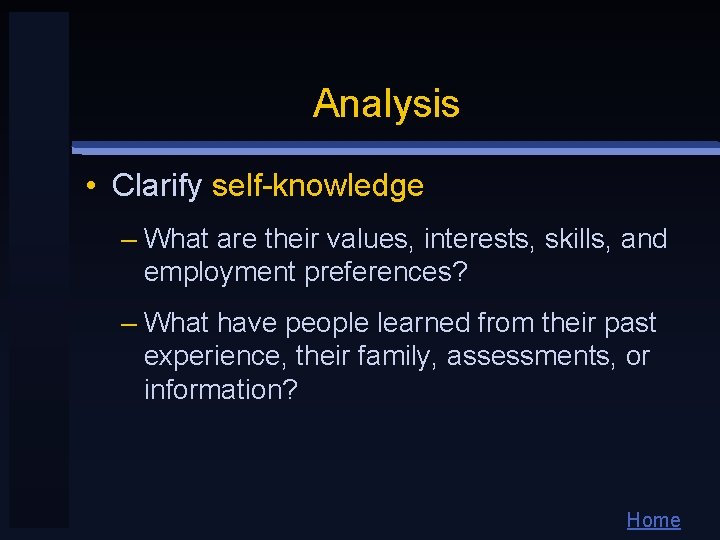 Analysis • Clarify self-knowledge – What are their values, interests, skills, and employment preferences?