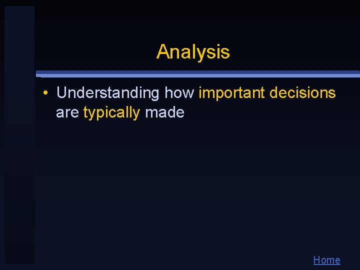 Analysis • Understanding how important decisions are typically made Home 