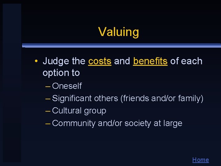 Valuing • Judge the costs and benefits of each option to – Oneself –