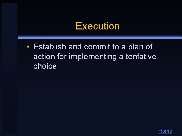 Execution • Establish and commit to a plan of action for implementing a tentative