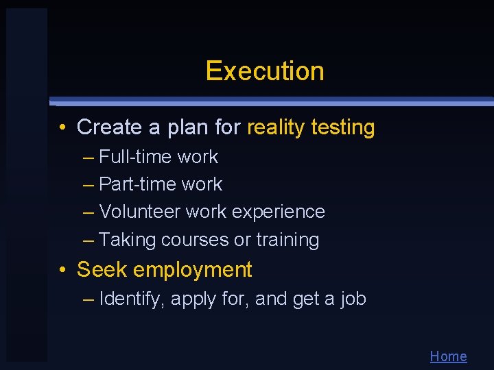 Execution • Create a plan for reality testing – Full-time work – Part-time work