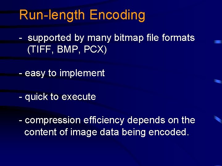 Run-length Encoding - supported by many bitmap file formats (TIFF, BMP, PCX) - easy