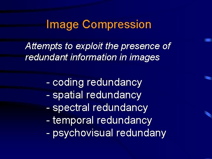 Image Compression Attempts to exploit the presence of redundant information in images - coding