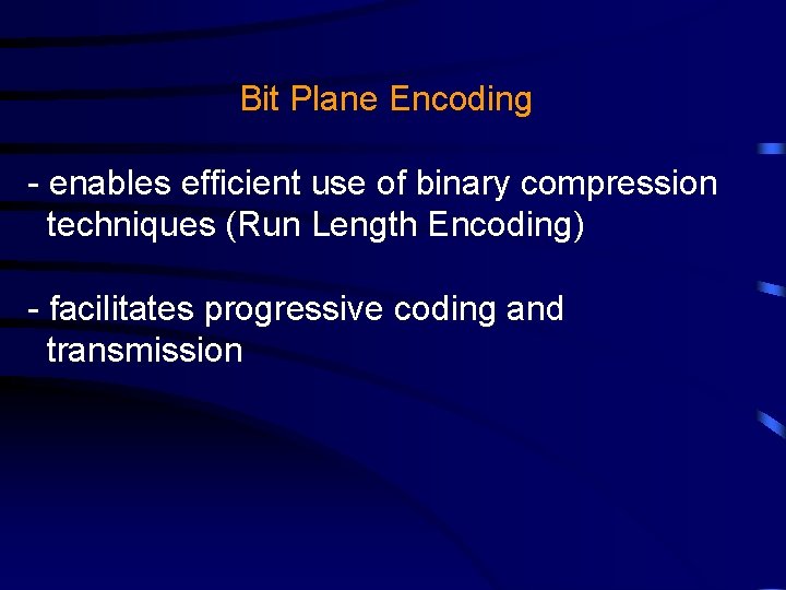 Bit Plane Encoding - enables efficient use of binary compression techniques (Run Length Encoding)