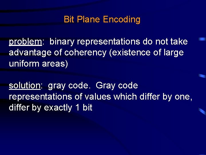 Bit Plane Encoding problem: binary representations do not take advantage of coherency (existence of