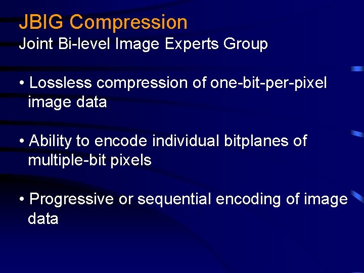 JBIG Compression Joint Bi-level Image Experts Group • Lossless compression of one-bit-per-pixel image data