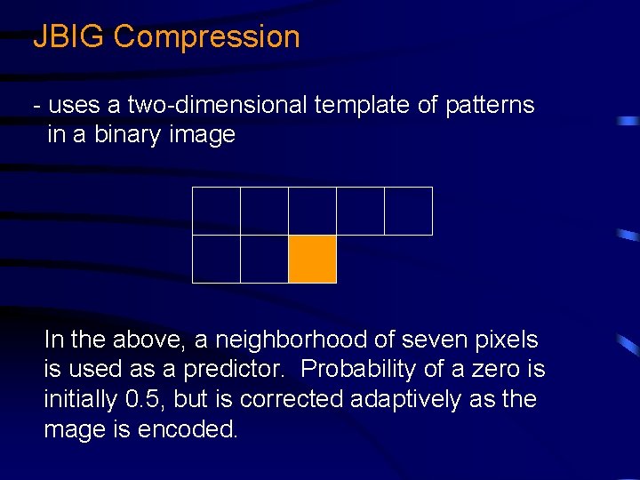 JBIG Compression - uses a two-dimensional template of patterns in a binary image In