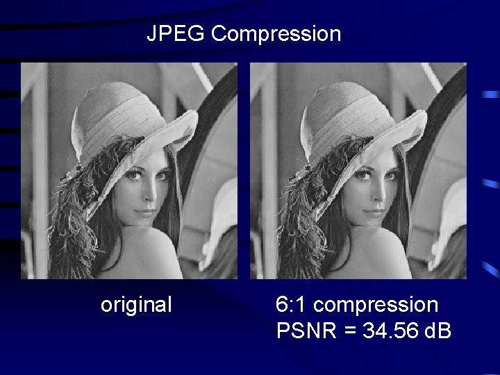 JPEG Compression original 6: 1 compression PSNR = 34. 56 d. B 