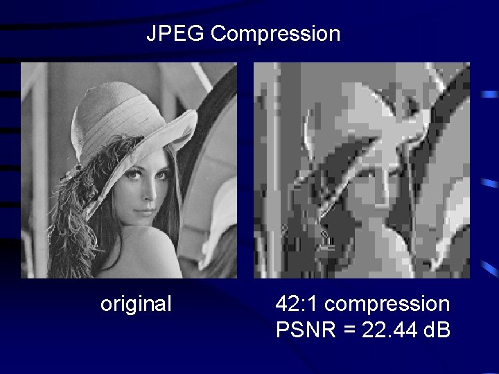 JPEG Compression original 42: 1 compression PSNR = 22. 44 d. B 