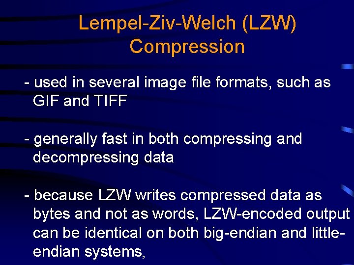 Lempel-Ziv-Welch (LZW) Compression - used in several image file formats, such as GIF and