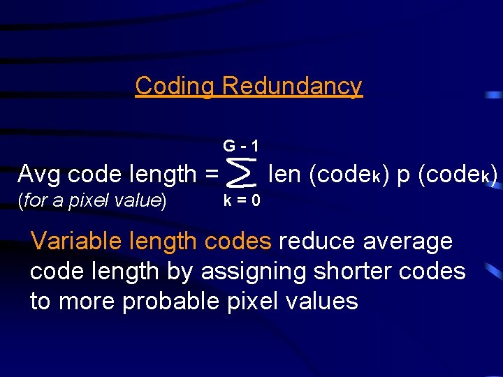 Coding Redundancy G-1 Avg code length = (for a pixel value) len (codek) p