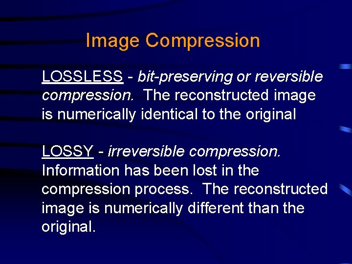 Image Compression LOSSLESS - bit-preserving or reversible compression. The reconstructed image is numerically identical