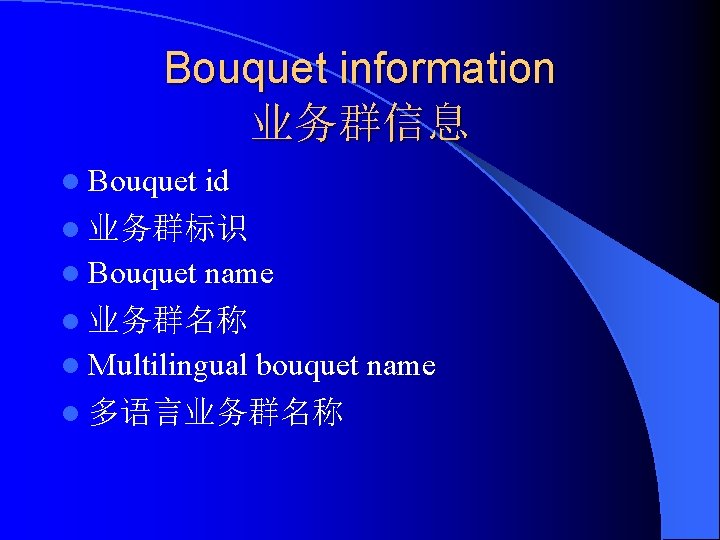 Bouquet information 业务群信息 l Bouquet id l 业务群标识 l Bouquet name l 业务群名称 l