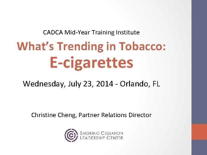 CADCA Mid-Year Training Institute What’s Trending in Tobacco: E-cigarettes Wednesday, July 23, 2014 -