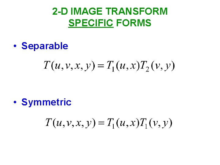 2 -D IMAGE TRANSFORM SPECIFIC FORMS • Separable • Symmetric 