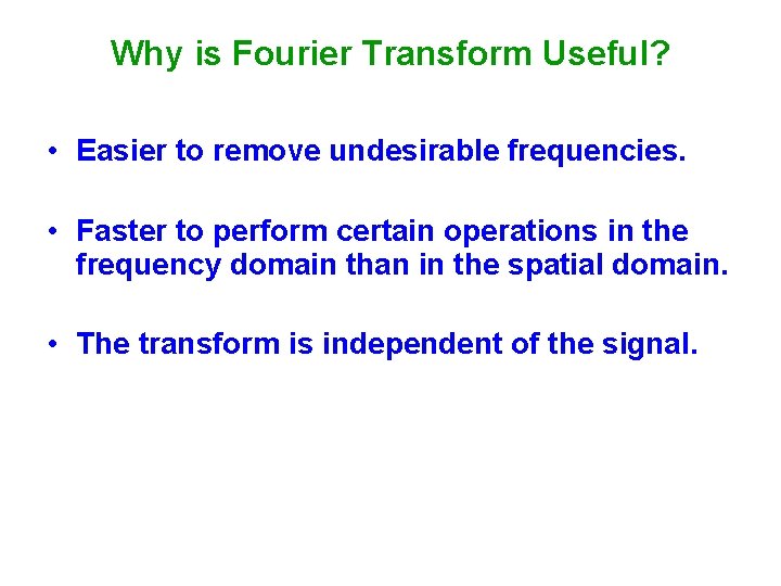 Why is Fourier Transform Useful? • Easier to remove undesirable frequencies. • Faster to