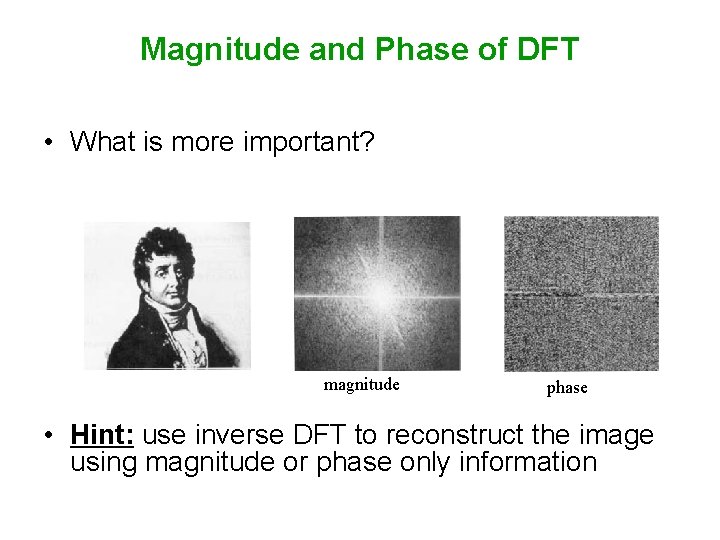 Magnitude and Phase of DFT • What is more important? magnitude phase • Hint: