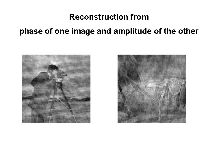 Reconstruction from phase of one image and amplitude of the other 