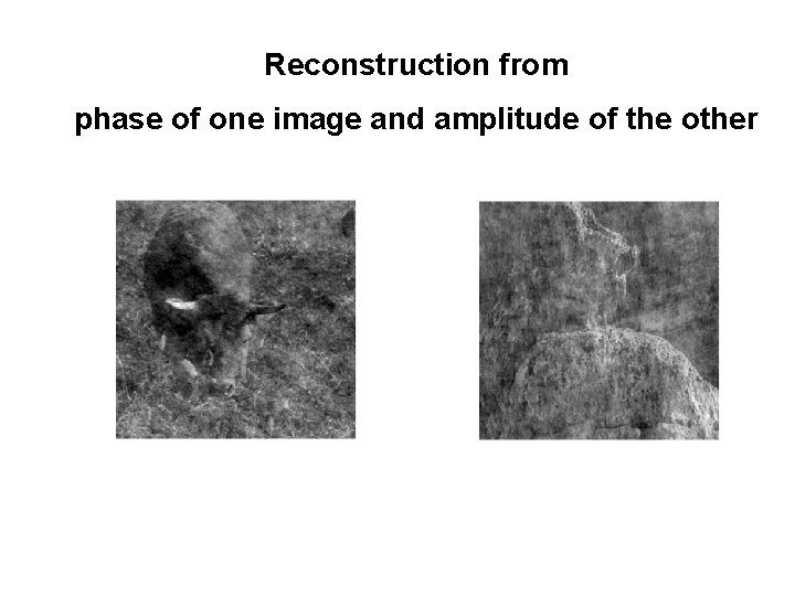 Reconstruction from phase of one image and amplitude of the other 