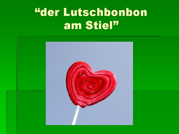 “der Lutschbonbon am Stiel” 