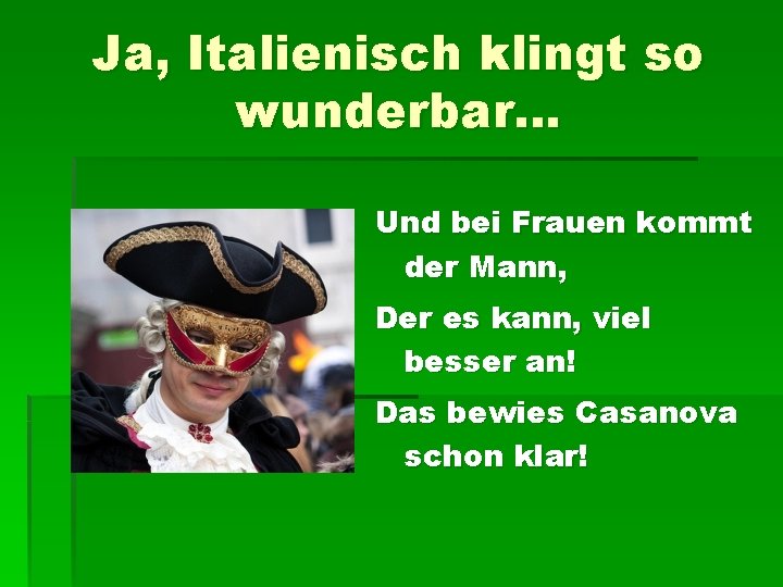 Ja, Italienisch klingt so wunderbar… Und bei Frauen kommt der Mann, Der es kann,